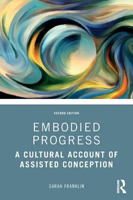 Verkörperter Fortschritt: Ein kultureller Bericht über die assistierte Empfängnis - Embodied Progress: A Cultural Account of Assisted Conception