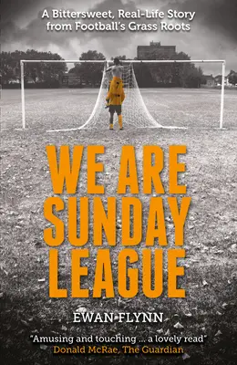 Wir sind die Sonntagsliga: Eine bittersüße Geschichte aus dem wahren Leben der Fußball-Basis - We Are Sunday League: A Bitter-Sweet, Real Life Story from Football's Grass Roots