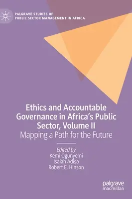 Ethik und verantwortliche Regierungsführung im öffentlichen Sektor Afrikas, Band II: Ein Weg in die Zukunft - Ethics and Accountable Governance in Africa's Public Sector, Volume II: Mapping a Path for the Future