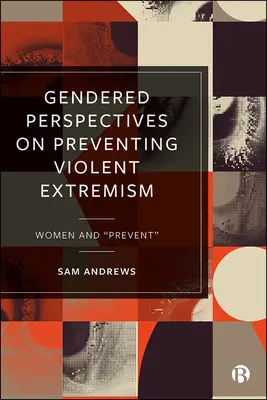 Geschlechtsspezifische Perspektiven auf die Prävention von gewalttätigem Extremismus: Frauen und 'Prevent' - Gendered Perspectives on Preventing Violent Extremism: Women and 'Prevent'
