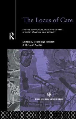 Der Ort der Fürsorge: Familien, Gemeinschaften, Institutionen und die Bereitstellung von Wohlfahrt seit der Antike - The Locus of Care: Families, Communities, Institutions, and the Provision of Welfare Since Antiquity