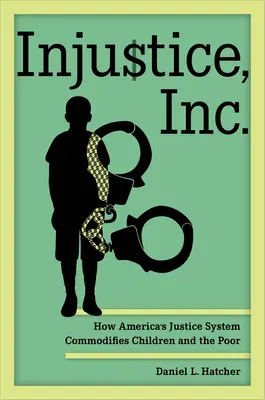 Injustice, Inc: Wie Amerikas Justizsystem Kinder und Arme zu Waren macht - Injustice, Inc.: How America's Justice System Commodifies Children and the Poor