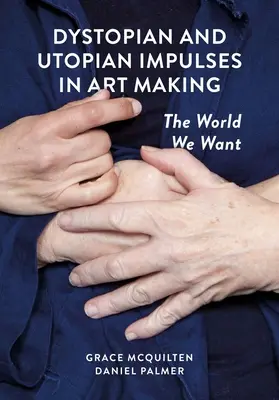 Dystopische und utopische Impulse im Kunstschaffen: Die Welt, die wir wollen - Dystopian and Utopian Impulses in Art Making: The World We Want