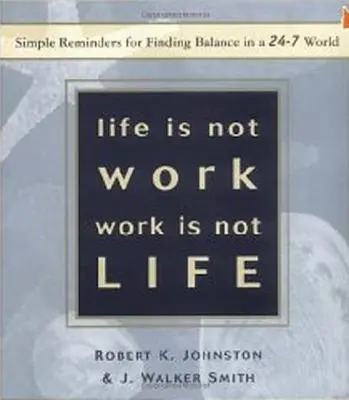 Leben ist nicht Arbeit, Arbeit ist nicht Leben: Einfache Hilfen für das Gleichgewicht in einer 24/7-Welt - Life Is Not Work, Work Is Not Life: Simple Reminders for Finding Balance in a 24-7 World