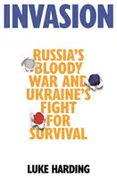 Invasion - Russlands blutiger Krieg und der Kampf der Ukraine ums Überleben - Invasion - Russia's Bloody War and Ukraine's Fight for Survival