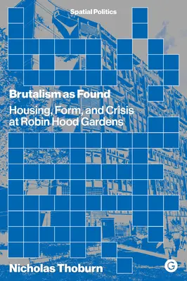 Brutalismus als Fundstück: Wohnen, Form und Krise in Robin Hood Gardens - Brutalism as Found: Housing, Form, and Crisis at Robin Hood Gardens