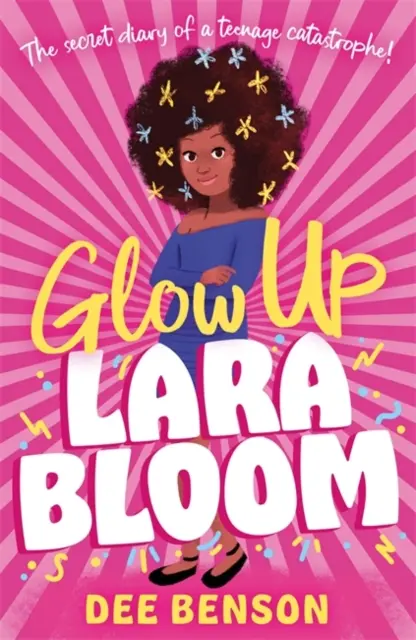 Glow Up, Lara Bloom - das geheime Tagebuch einer Teenager-Katastrophe! - Glow Up, Lara Bloom - the secret diary of a teenage catastrophe!
