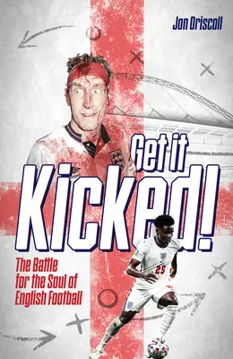 Get It Kicked!: Der Kampf um die Seele des englischen Fußballs - Get It Kicked!: The Battle for the Soul of English Football