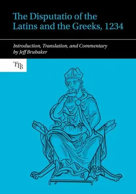 Disputatio der Lateiner und Griechen, 1234 - Einleitung, Übersetzung und Kommentar - Disputatio of the Latins and the Greeks, 1234 - Introduction, Translation, and Commentary