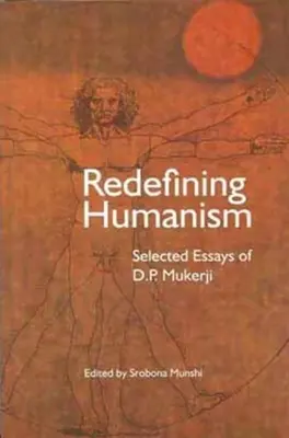 Den Humanismus neu definieren: Ausgewählte Aufsätze von D.P. Mukherji - Redefining Humanism: Selected Essays of D.P. Mukherji