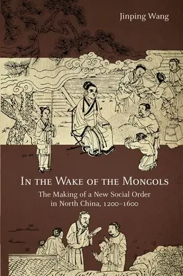 Im Kielwasser der Mongolen: Die Entstehung einer neuen Gesellschaftsordnung in Nordchina, 1200-1600 - In the Wake of the Mongols: The Making of a New Social Order in North China, 1200-1600