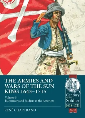 Die Heere und Kriege des Sonnenkönigs 1643-1715: Band 5: Seeräuber und Soldaten in Amerika - The Armies and Wars of the Sun King 1643-1715: Volume 5: Buccaneers and Soldiers in the Americas