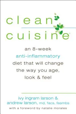 Clean Cuisine - Eine 8-wöchige entzündungshemmende Diät, die Ihr Alter, Ihr Aussehen und Ihr Wohlbefinden verändern wird (Larson Ivy Ingram (Ivy Ingram Larson)) - Clean Cuisine - An 8-Week Anti-Inflammatory Diet That Will Change the Way You Age, Look & Feel (Larson Ivy Ingram (Ivy Ingram Larson))