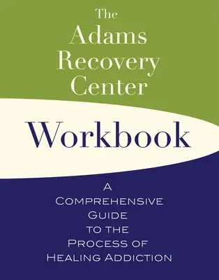 Das Adams Recovery Center Arbeitsbuch: Ein umfassender Leitfaden für den Prozess der Heilung von Sucht - The Adams Recovery Center Workbook: A Comprehensive Guide to the Process of Healing Addiction