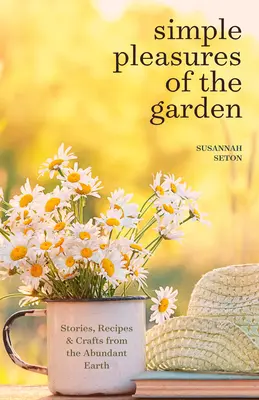 Simple Pleasures of the Garden: Ein saisonales Selbsthilfebuch für ein gutes Leben das ganze Jahr über (Einfache Freuden und Kräuterheilkunde) - Simple Pleasures of the Garden: A Seasonal Self-Care Book for Living Well Year-Round (Simple Joys and Herbal Healing)