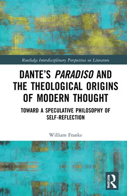Dantes Paradiso und die theologischen Ursprünge des modernen Denkens: Auf dem Weg zu einer spekulativen Philosophie der Selbstreflexion - Dante's Paradiso and the Theological Origins of Modern Thought: Toward a Speculative Philosophy of Self-Reflection