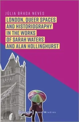 London, Queer Spaces und Geschichtsschreibung in den Werken von Sarah Waters und Alan Hollinghurst - London, Queer Spaces and Historiography in the Works of Sarah Waters and Alan Hollinghurst