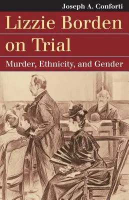 Lizzie Borden vor Gericht: Mord, ethnische Zugehörigkeit und Geschlecht - Lizzie Borden on Trial: Murder, Ethnicity, and Gender