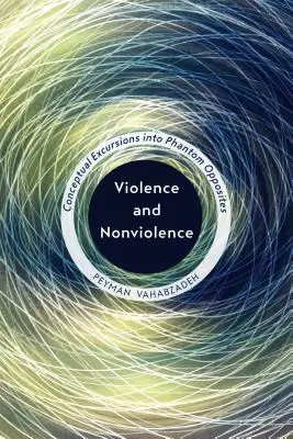 Gewalt und Gewaltlosigkeit: Konzeptionelle Exkursionen zu den Phantom-Gegensätzen - Violence and Nonviolence: Conceptual Excursions into Phantom Opposites
