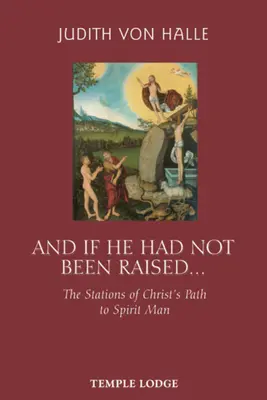 Und wenn er nicht auferweckt worden wäre...: Die Stationen des Weges Christi zum Geistmenschen - And If He Had Not Been Raised...: The Stations of Christ's Path to Spirit Man