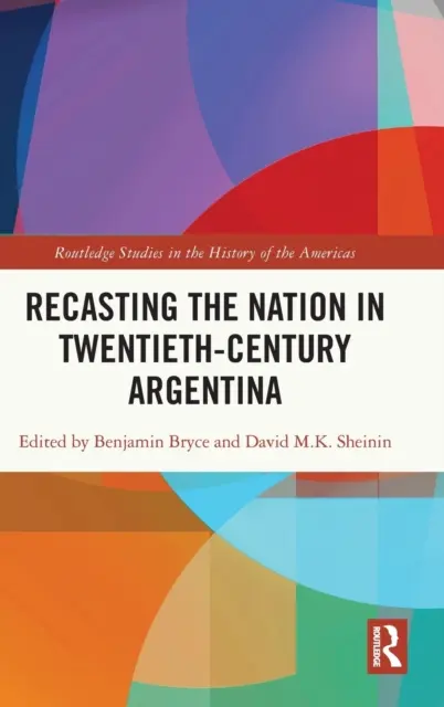 Die Neugestaltung der Nation im Argentinien des zwanzigsten Jahrhunderts - Recasting the Nation in Twentieth-Century Argentina