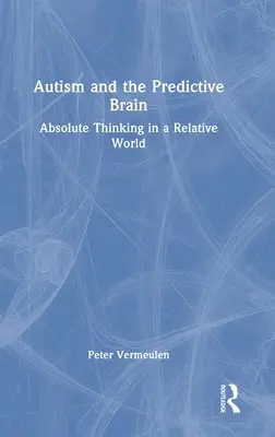 Autismus und das vorhersagende Gehirn: Absolutes Denken in einer relativen Welt - Autism and The Predictive Brain: Absolute Thinking in a Relative World