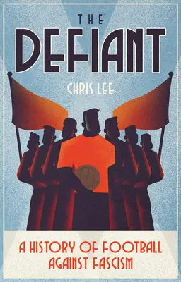 Der Trotzige: Eine Geschichte des Fußballs gegen den Faschismus - The Defiant: A History of Football Against Fascism