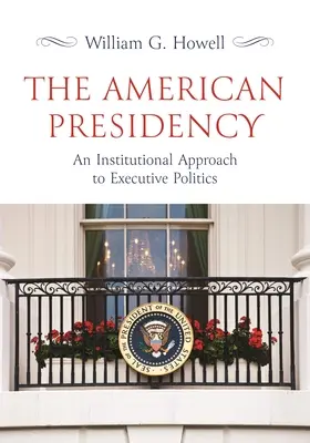 Die amerikanische Präsidentschaft: Ein institutioneller Ansatz für die Politik der Exekutive - The American Presidency: An Institutional Approach to Executive Politics