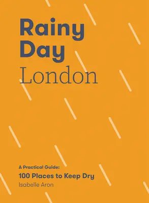 Regentag in London: Ein praktischer Leitfaden: 100 Orte, an denen man trocken bleibt - Rainy Day London: A Practical Guide: 100 Places to Keep Dry