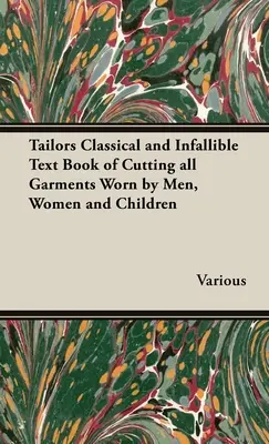 The Tailors Classical and Infallible Text Book of Cutting all Garments Worn by Men, Women and Children