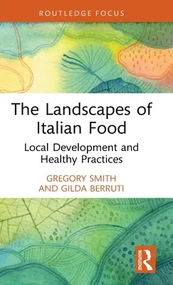 Die Landschaften der italienischen Küche: Lokale Entwicklung und gesunde Praktiken - The Landscapes of Italian Food: Local Development and Healthy Practices