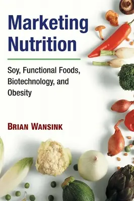 Marketing Ernährung: Soja, funktionelle Lebensmittel, Biotechnologie und Adipositas - Marketing Nutrition: Soy, Functional Foods, Biotechnology, and Obesity