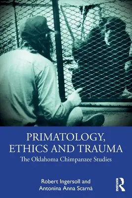 Primatologie, Ethik und Trauma: Die Schimpansenstudien von Oklahoma - Primatology, Ethics and Trauma: The Oklahoma Chimpanzee Studies