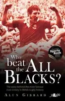 Wer schlug die All Blacks? Die Geschichte hinter dem berühmtesten Vereinssieg in der walisischen Rugby-Geschichte - Who Beat the All Blacks?: The Story Behind the Most Famous Club Victory in Welsh Rugby History