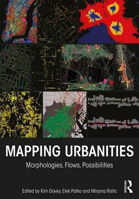 Kartierung von Urbanitäten: Morphologien, Ströme, Möglichkeiten - Mapping Urbanities: Morphologies, Flows, Possibilities