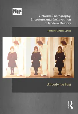 Viktorianische Fotografie, Literatur und die Erfindung der modernen Erinnerung: Bereits die Vergangenheit - Victorian Photography, Literature, and the Invention of Modern Memory: Already the Past