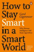 Wie man in einer intelligenten Welt intelligent bleibt - Warum menschliche Intelligenz immer noch besser ist als Algorithmen - How to Stay Smart in a Smart World - Why Human Intelligence Still Beats Algorithms