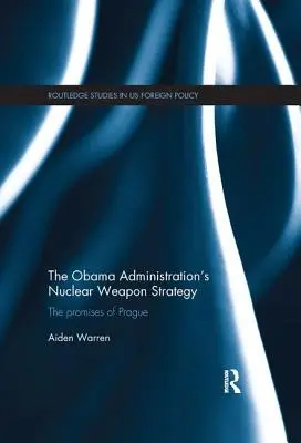 Die Nuklearwaffenstrategie der Obama-Regierung: Die Versprechen von Prag - The Obama Administration's Nuclear Weapon Strategy: The Promises of Prague