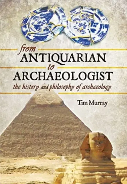 Vom Antiquar zum Archäologen: Die Geschichte und Philosophie der Archäologie - From Antiquarian to Archaeologist: The History and Philosophy of Archaeology