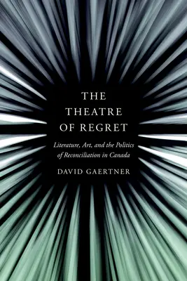 Das Theater der Reue: Literatur, Kunst und die Politik der Versöhnung in Kanada - The Theatre of Regret: Literature, Art, and the Politics of Reconciliation in Canada