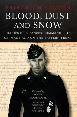 Blut, Staub und Schnee: Tagebücher eines Panzerkommandanten in Deutschland und an der Ostfront, 1938-1943 - Blood, Dust and Snow: Diaries of a Panzer Commander in Germany and on the Eastern Front, 1938-1943