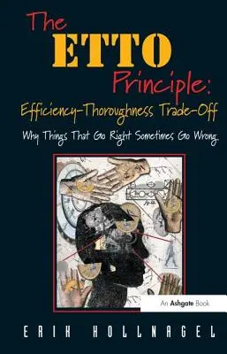 Das ETTO-Prinzip: Efficiency-Thoroughness Trade-Off: Warum Dinge, die gut laufen, manchmal auch schief gehen - The ETTO Principle: Efficiency-Thoroughness Trade-Off: Why Things That Go Right Sometimes Go Wrong