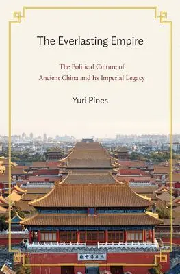 Das Ewige Reich: Die politische Kultur des alten China und sein kaiserliches Erbe - The Everlasting Empire: The Political Culture of Ancient China and Its Imperial Legacy