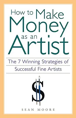 Wie man als Künstler Geld verdient: Die 7 Erfolgsstrategien erfolgreicher bildender Künstler - How to Make Money as an Artist: The 7 Winning Strategies of Successful Fine Artists