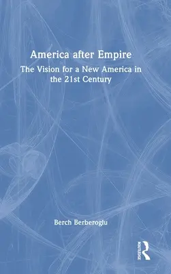 Amerika nach dem Imperium: Die Vision für ein neues Amerika im 21. Jahrhundert - America After Empire: The Vision for a New America in the 21st Century