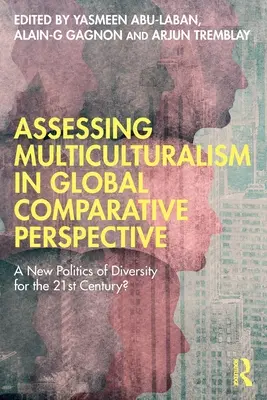 Bewertung des Multikulturalismus in einer global vergleichenden Perspektive: Eine neue Politik der Vielfalt für das 21. Jahrhundert? - Assessing Multiculturalism in Global Comparative Perspective: A New Politics of Diversity for the 21st Century?