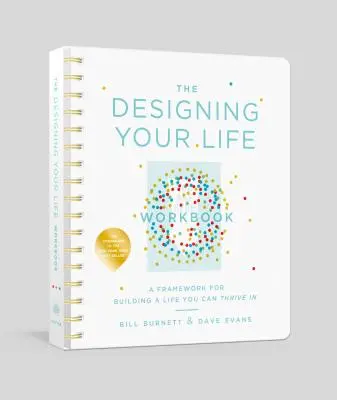 Das Arbeitsbuch zur Gestaltung Ihres Lebens: Ein Rahmen für den Aufbau eines Lebens, in dem Sie gedeihen können - The Designing Your Life Workbook: A Framework for Building a Life You Can Thrive in