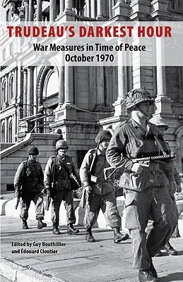 Trudeaus dunkelste Stunde: Kriegsmaßnahmen in Zeiten des Friedens Oktober 1970 - Trudeau's Darkest Hour: War Measures in Time of Peace October 1970