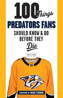 100 Dinge, die Predators-Fans wissen und tun sollten, bevor sie sterben - 100 Things Predators Fans Should Know & Do Before They Die