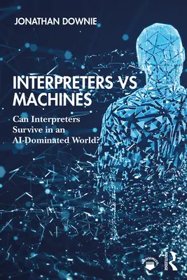 Dolmetscher gegen Maschinen: Können Dolmetscher in einer KI-dominierten Welt überleben? - Interpreters vs Machines: Can Interpreters Survive in an AI-Dominated World?